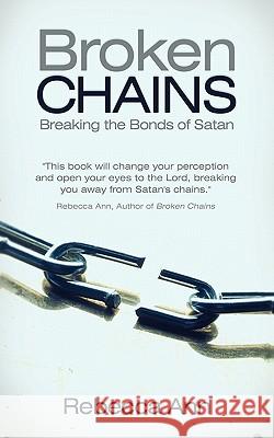 Broken Chains: Breaking the Bonds of Satan Ann, Rebecca 9781449715113
