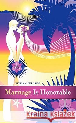 Marriage Is Honorable Felisa M. Burnside 9781449715823 Westbow Press