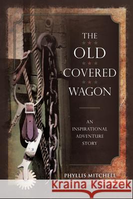 The Old Covered Wagon: An Inspirational Adventure Story Mitchell, Phyllis 9781449716233