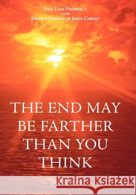 The End May Be Farther Than You Think: End Time Prophecy and the Second Coming of Jesus Christ Uresk, Jack 9781449717308 WestBow Press