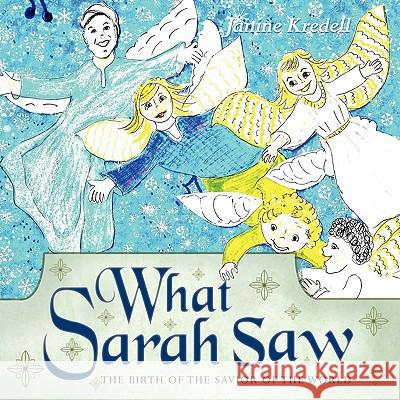 What Sarah Saw: The Birth of the Savior of the World Janine Kredell 9781449718077 Westbow Press