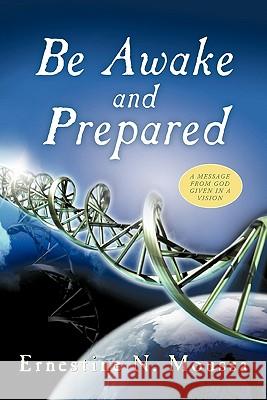 Be Awake and Prepared: A Message from God Given in a Vision Moussa, Ernestine N. 9781449718091 WestBow Press