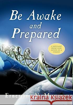 Be Awake and Prepared: A Message from God Given in a Vision Moussa, Ernestine N. 9781449718107 WestBow Press