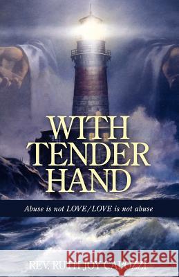 With Tender Hand: Abuse Is Not Love / Love Is Not Abuse Capozzi, Ruth Joy 9781449718169