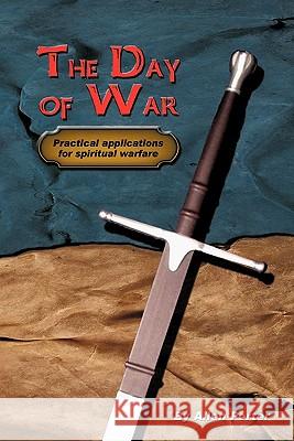 The Day of War: Practical Applications for Spiritual Warfare Porter, Allen 9781449718206 WestBow Press