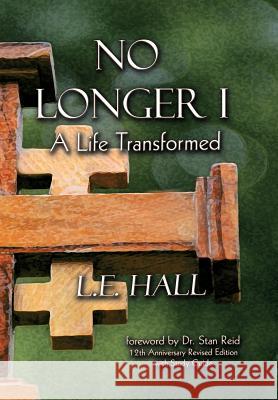 No Longer I: A Life Transformed Hall, L. E. 9781449719425 WestBow Press
