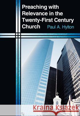 Preaching with Relevance in the Twenty-First Century Church Paul A. Hylton 9781449719586 WestBow Press