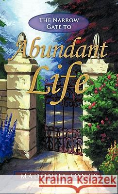 The Narrow Gate to Abundant Life Madonna Jones 9781449720315