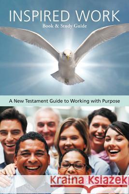 Inspired Work: A New Testament Guide to Working with Purpose Ortega, Scott 9781449720582 WestBow Press