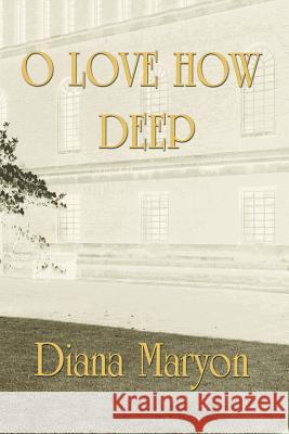 O Love How Deep Diana Maryon 9781449721206 WestBow Press