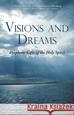 Visions and Dreams: Prophetic Gifts of the Holy Spirit Cottrell, Dana George 9781449721480 WestBow Press