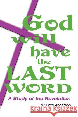 God Will Have the Last Word: A Study of the Revelation Anderson, Bobi 9781449721572 WestBow Press