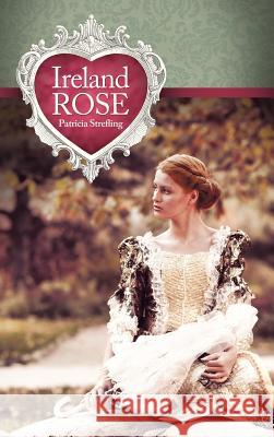 Ireland Rose Patricia Strefling 9781449721831 WestBow Press