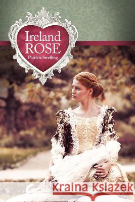 Ireland Rose Patricia Strefling 9781449721855 WestBow Press