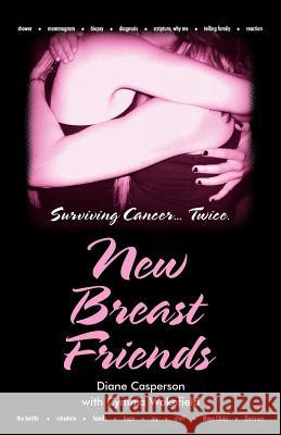 New Breast Friends: Surviving Cancer... Twice. Diane Casperson, Cynthia Wakefield 9781449722166