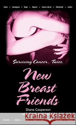 New Breast Friends: Surviving Cancer... Twice. Casperson, Diane 9781449722173 WestBow Press