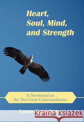 Heart, Soul, Mind, and Strength: A Devotional on the Two Great Commandments Sandsberry, Lynne 9781449722593 WestBow Press
