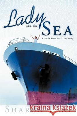 Lady and the Sea: A Novel Based on a True Story Leaf, Sharon 9781449722708 WestBow Press