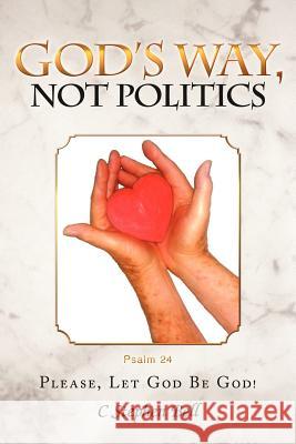 God's Way, Not Politics: Please, Let God Be God! Bell, C. Stephen 9781449722784