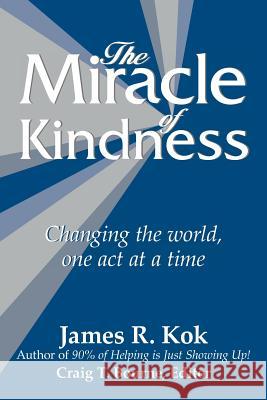 The Miracle of Kindness: Changing the World, One Act at a Time Kok, James R. 9781449723163 WestBow Press