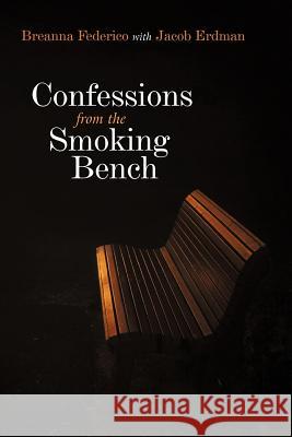 Confessions from the Smoking Bench Breanna Federico Jacob Erdman 9781449723309 WestBow Press