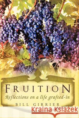 Fruition - Reflections on a Life Grafted-In Girrier, Bill 9781449723477 WestBow Press