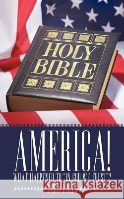 America! What Happened to In God We Trust? Falls, Jason 9781449723798