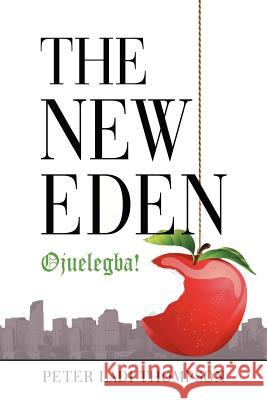 The New Eden: Ojuelegba! Thompson, Peter Ladi 9781449723941 WestBow Press