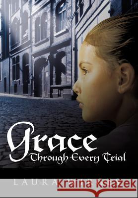 Grace Through Every Trial Laura Wirges 9781449724467 WestBow Press