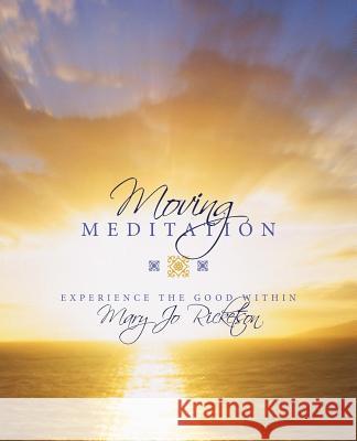 Moving Meditation: Experience the Good Within Ricketson, Mary Jo 9781449724689