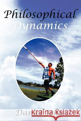 Philosophical Dynamics Daniel John 9781449724702 WestBow Press