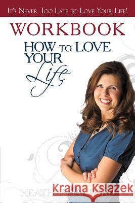 How to Love Your Life: Workbook Sanford, Heather 9781449725075