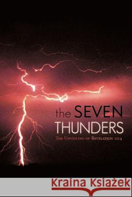 The Seven Thunders: The Unveiling of Revelation 10:4 Holloway, John Henry 9781449725426