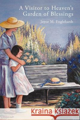 A Visitor to Heaven's Garden of Blessings Joyce M. Englehardt 9781449725839 WestBow Press