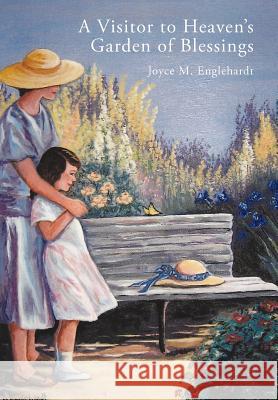 A Visitor to Heaven's Garden of Blessings Joyce M. Englehardt 9781449725846