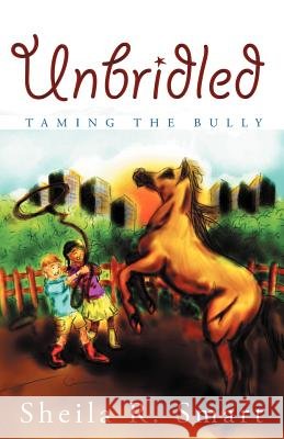Unbridled: Taming the Bully Smart, Sheila R. 9781449726164