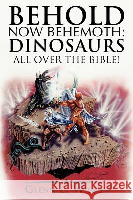 Behold Now Behemoth: Dinosaurs All Over the Bible! Wilson, Glenn L. 9781449726409