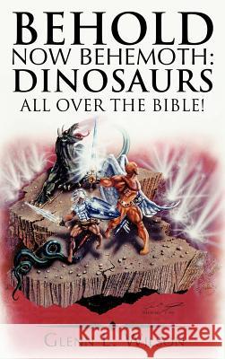 Behold Now Behemoth: Dinosaurs All Over the Bible! Wilson, Glenn L. 9781449726416