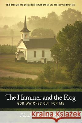 The Hammer and the Frog, God Watches Out for Me Friedli, Floyd E. 9781449726812