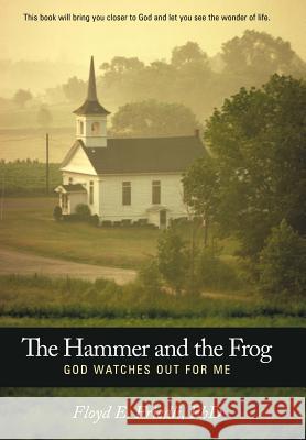 The Hammer and the Frog, God Watches Out for Me Friedli, Floyd E. 9781449726829