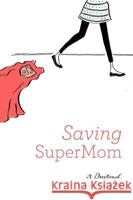 Saving Super Mom Kristi Walters   9781449727208 Westbow Press