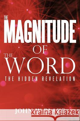 The Magnitude of the Word: The Hidden Revelation Blake, John W. 9781449727529