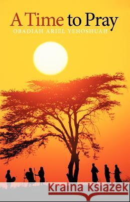 A Time to Pray Yehoshuah, Obadiah Ariel 9781449728359 WestBow Press
