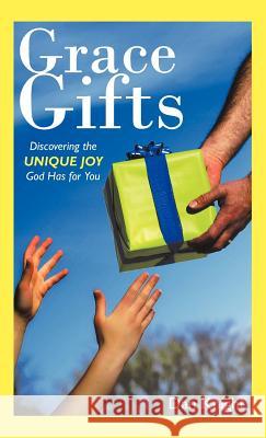 Grace Gifts: Discovering the Unique Joy God Has for You Knight, Dan 9781449728533 WestBow Press