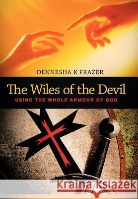 The Wiles of the Devil: Using the Whole Armour of God Frazer, Dennesha K. 9781449728656 WestBow Press