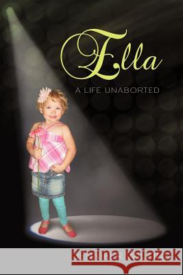 Ella: A Life Unaborted Wilkins, Jennifer 9781449728939 WestBow Press