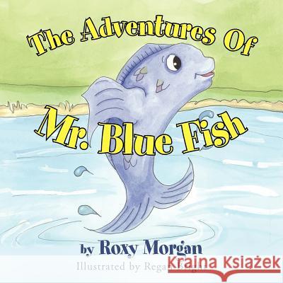 The Adventures Of Mr. Blue Fish Morgan, Roxy 9781449729042