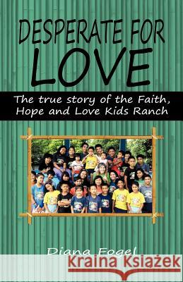 Desperate for Love: The True Story of the Faith, Hope, and Love Kids Ranch Fogel, Diana 9781449730000