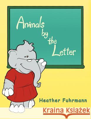 Animals by the Letter Heather Fuhrmann 9781449731069 WestBow Press