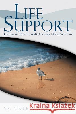 Life Support: Lessons on How to Walk Through Life's Emotions. Cavanaugh, Vonnie 9781449731205